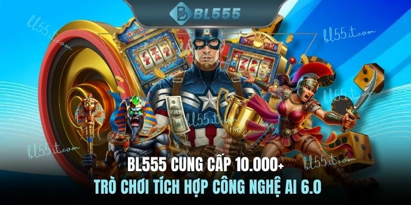 BL555 cung cấp 10.000+ trò chơi tích hợp công nghệ AI 6.0
