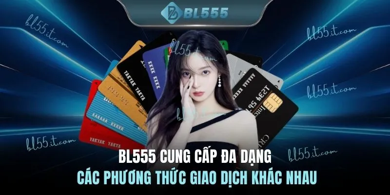 BL555 cung cấp đa dạng các phương thức giao dịch khác nhau