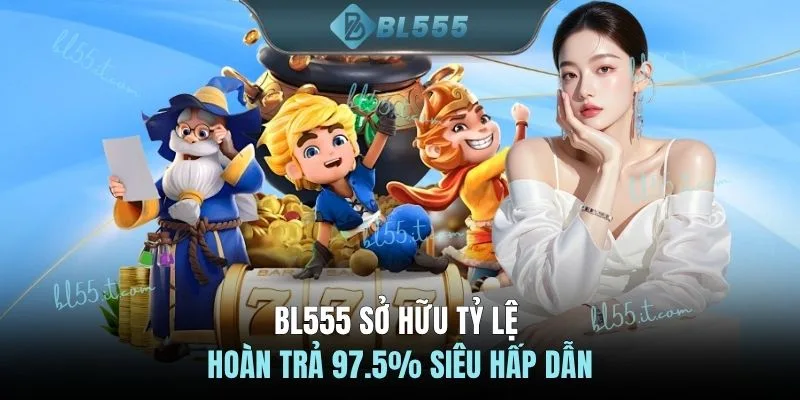 BL555 sở hữu tỷ lệ hoàn trả 97.5% siêu hấp dẫn