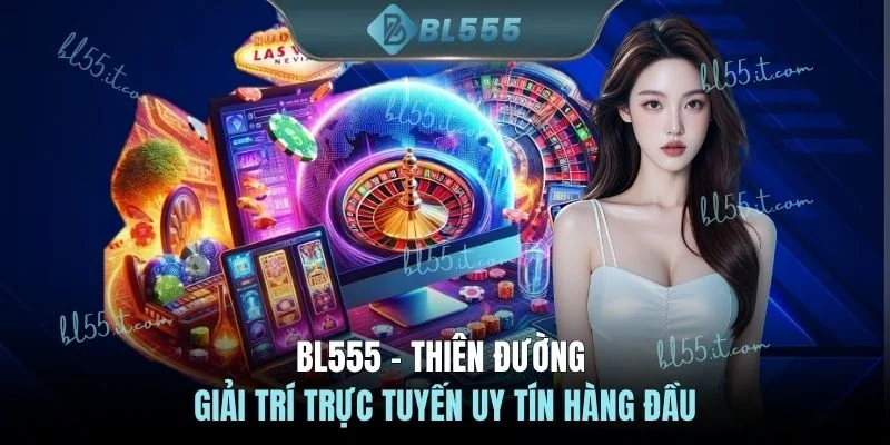 BL555 - Thiên đường giải trí trực tuyến uy tín hàng đầu