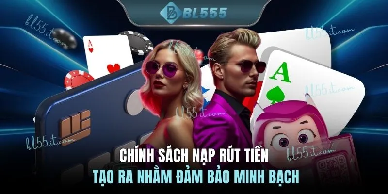 Chính sách nạp rút tiền tạo ra nhằm đảm bảo minh bạch
