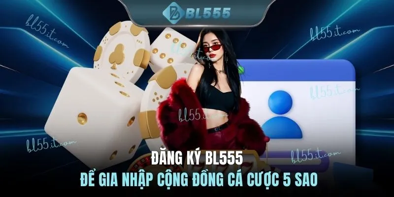 Đăng ký BL555 để gia nhập cộng đồng cá cược 5 sao