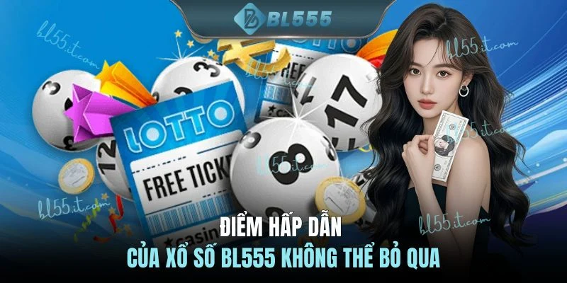 Điểm hấp dẫn của xổ số BL555 không thể bỏ qua