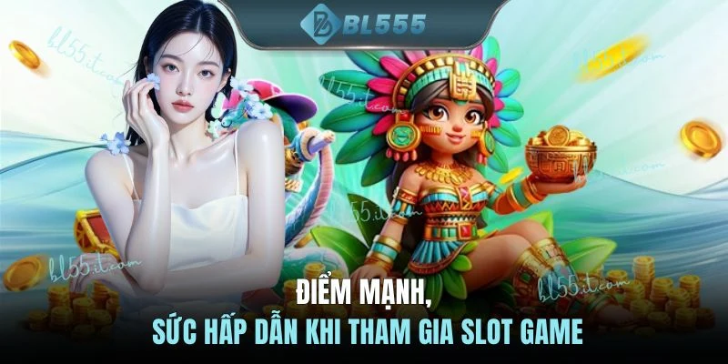 Điểm mạnh, sức hấp dẫn khi tham gia slot game