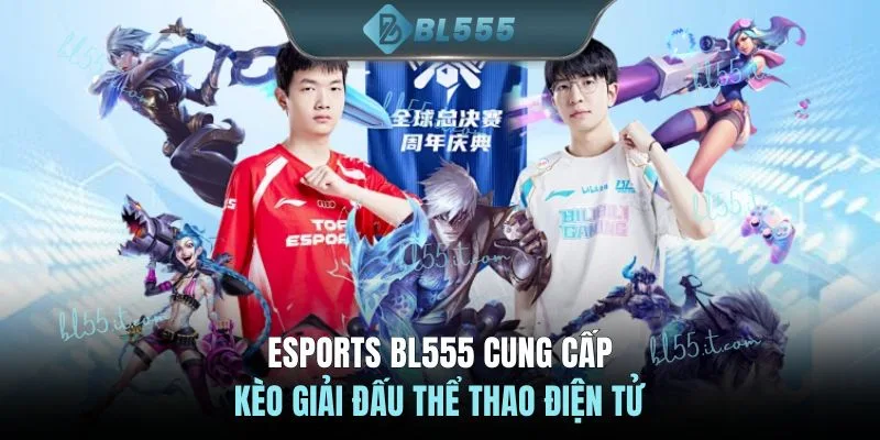 Esports BL555 cung cấp kèo giải đấu thể thao điện tử