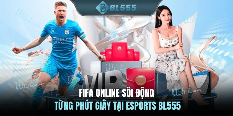 FIFA Online sôi động từng phút giây tại Esports BL555
