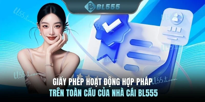 Giấy phép hoạt động hợp pháp trên toàn cầu của nhà cái BL555