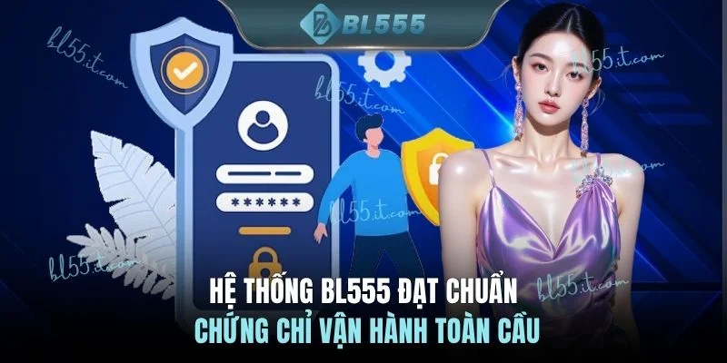 Hệ thống BL555 đạt chuẩn chứng chỉ vận hành toàn cầu
