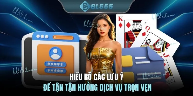Hiểu rõ các lưu ý để tận tận hưởng dịch vụ trọn vẹn