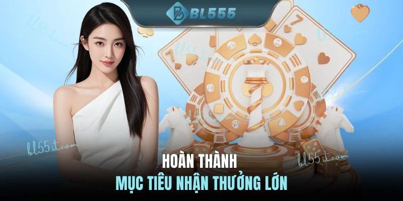 Hoàn thành mục tiêu nhận thưởng lớn