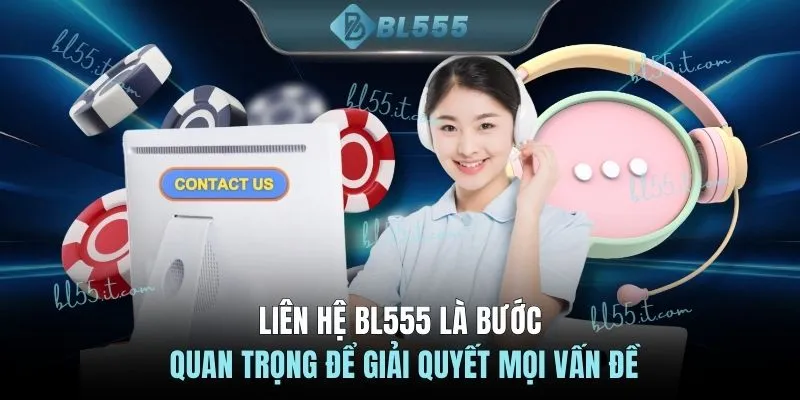 Liên hệ BL555 là bước quan trọng để giải quyết mọi vấn đề