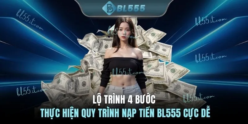 Lộ trình 4 bước thực hiện quy trình nạp tiền BL555 cực dễ