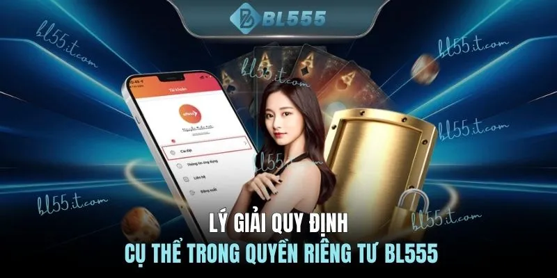 Lý giải quy định cụ thể trong quyền riêng tư BL555