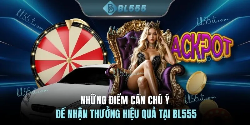 Những điểm cần chú ý để nhận thưởng hiệu quả tại BL555