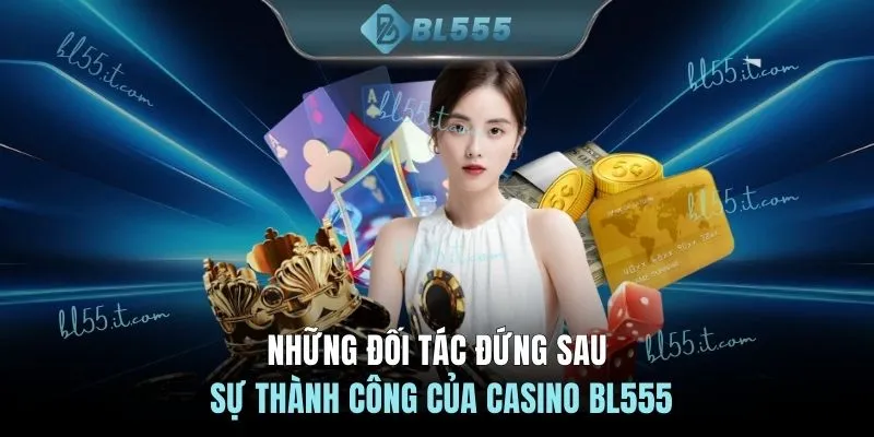 Những đối tác đứng sau sự thành công của casino BL555