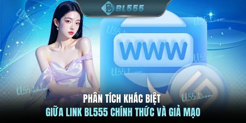 Phân tích khác biệt giữa link BL555 chính thức và giả mạo