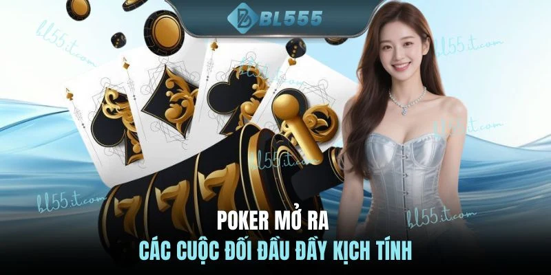 Poker mở ra các cuộc đối đầu đầy kịch tính