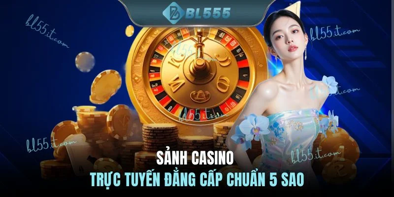 Sảnh Casino trực tuyến đẳng cấp chuẩn 5 sao