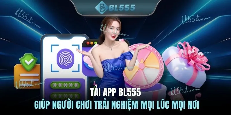 Tải app BL555 giúp người chơi trải nghiệm mọi lúc mọi nơi