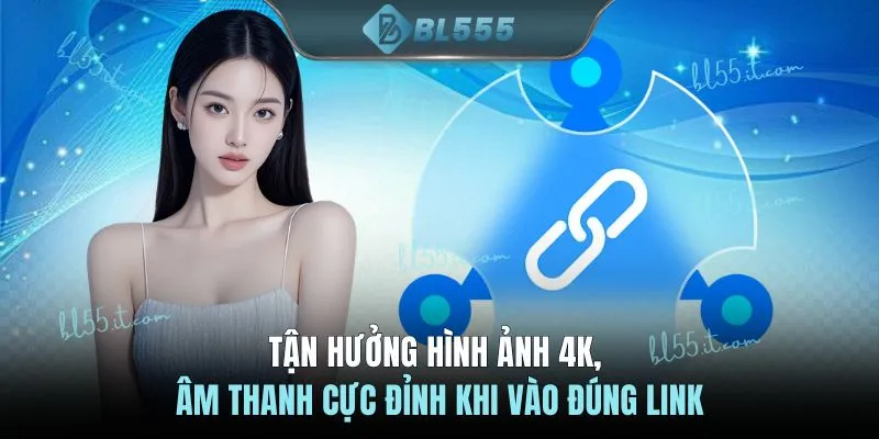 Tận hưởng hình ảnh 4K, âm thanh cực đỉnh khi vào đúng link