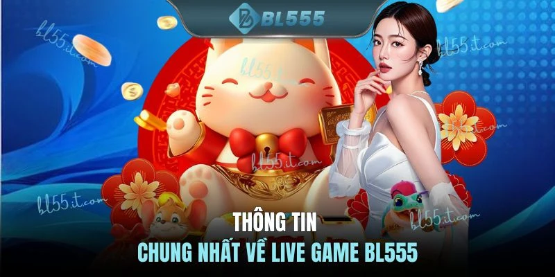 Thông tin chung nhất về live game BL555