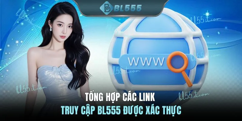 Tổng hợp các link truy cập BL555 được xác thực