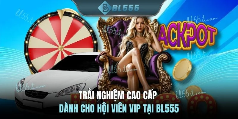 Trải nghiệm cao cấp dành cho hội viên VIP tại BL555