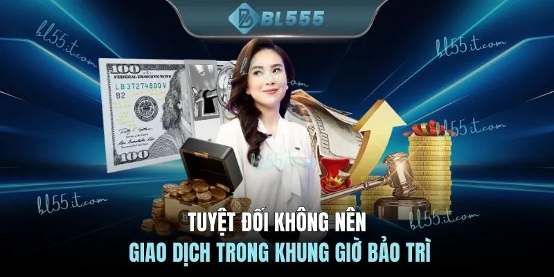 Tuyệt đối không nên giao dịch trong khung giờ bảo trì