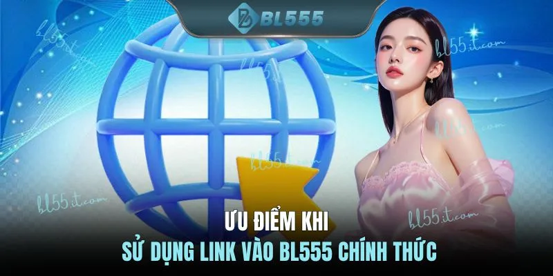 Ưu điểm khi sử dụng link vào BL555 chính thức